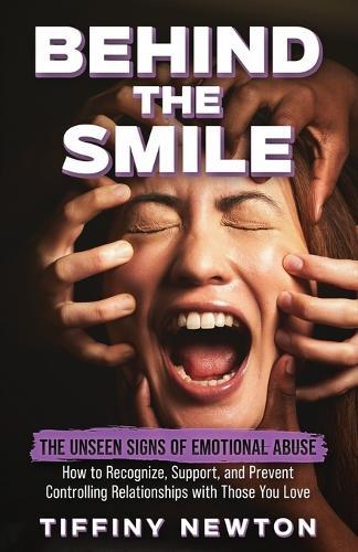 Behind the Smile: The Unseen Signs of Emotional Abuse How to Recognize, Support, and Prevent Controlling Relationships with Those You Love  by Tiffiny Newton at Abbey's Bookshop, 