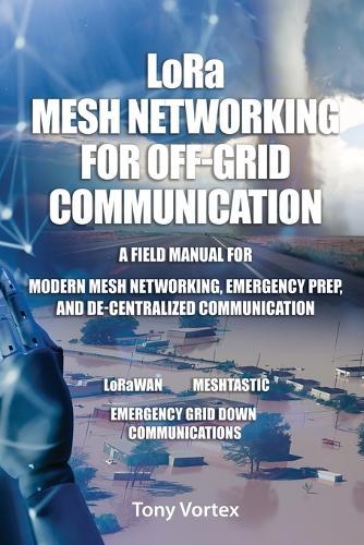 LoRa Mesh Networking for Off-Grid Communication: A field manual for modern mesh networking, emergency prep, and de-centralized communication.  by Tony Vortex at Abbey's Bookshop, 