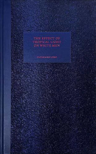 The Effect of Tropical Light on White Men  by Catherine Lord at Abbey's Bookshop, 