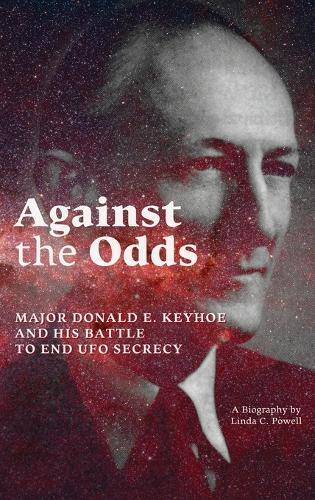 Against the Odds: Major Donald E. Keyhoe and His Battle to End UFO Secrecy  by Linda C Powell at Abbey's Bookshop, 