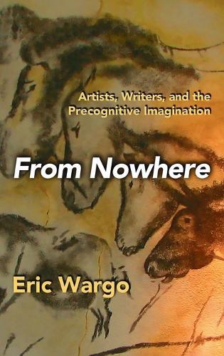 From Nowhere: Artists, Writers, and the Precognitive Imagination  by Eric Wargo at Abbey's Bookshop, 
