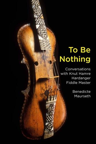 To Be Nothing: Conversations with Knut Hamre, Hardanger Fiddle Master  by Benedicte Maurseth at Abbey's Bookshop, 