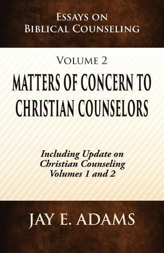 Matters of Concern to Christian Counselors: Essays on Biblical Counseling, Volume 2  by Jay E Adams at Abbey's Bookshop, 