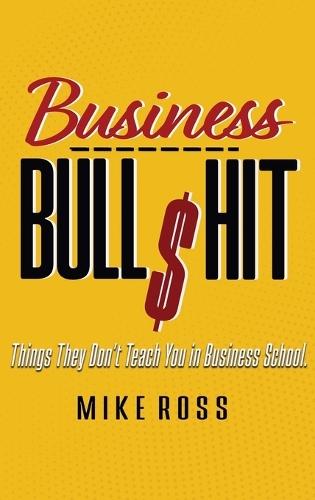 Business Bullshit - Things They Don't Teach You in Business School  by Mike Ross at Abbey's Bookshop, 
