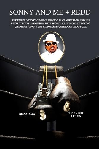 Sonny and Me + Redd: The untold story of Gene 'Poo Poo Man' Anderson and his incredible relationship with World Heavyweight Boxing Champion Sonny Boy Liston and comedian Redd Foxx