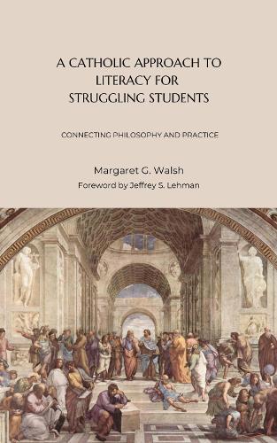 A Catholic Approach to Literacy for Struggling Students Volume 1: Connecting Philosophy and Practice