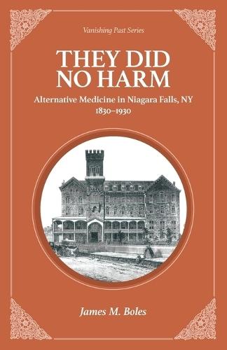 They Did No Harm: Alternative Medicine in Niagara Falls, NY 1830-1930  by James M Boles at Abbey's Bookshop, 