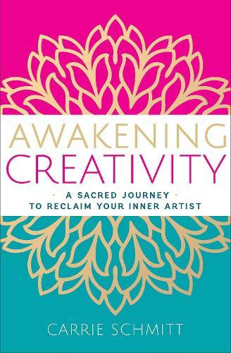 Awakening Creativity: A Sacred Journey to Reclaim Your Inner Artist  by Carrie Schmitt at Abbey's Bookshop, 