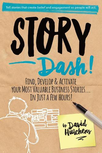 Story Dash: Find, Develop, and Activate Your Most Valuable Business Stories... In Just a Few Hours