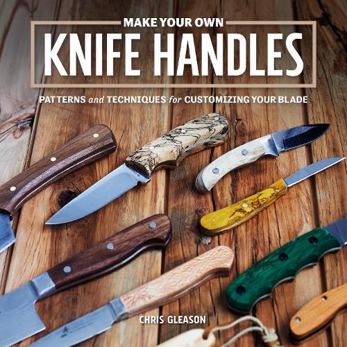 Make Your Own Knife Handles: Patterns and Techniques for Customizing Your Blade  by Chris Gleason at Abbey's Bookshop, 
