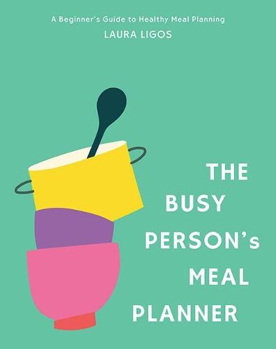 The Busy Person's Meal Planner: A Beginner's Guide to Healthy Meal Planning and Meal Prep  including 50+ Recipesand a Weekly Meal Plan/Grocery List Notepad  by Laura Ligos at Abbey's Bookshop, 