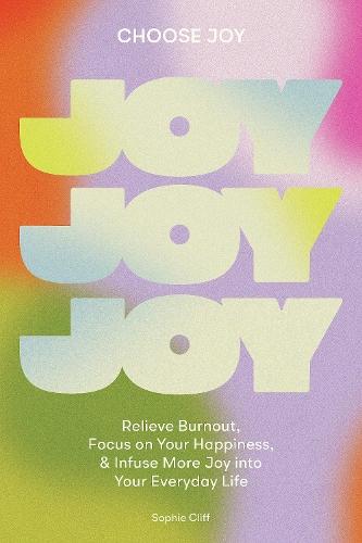 Choose Joy: Relieve Burnout, Focus on Your Happiness, and Infuse More Joy into Your Everyday Life  by Sophie Cliff at Abbey's Bookshop, 