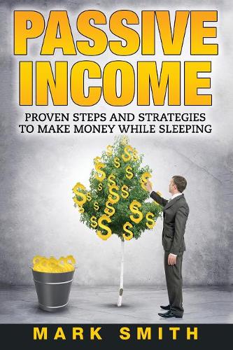 Passive Income: Proven Steps And Strategies to Make Money While Sleeping  by Mark Smith at Abbey's Bookshop, 