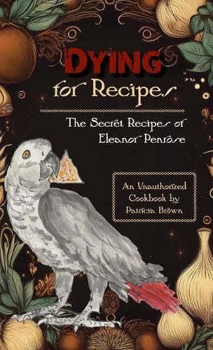 Dying for Recipes: The Secret Recipes of Eleanor Penrose  by Patricia Brown at Abbey's Bookshop, 