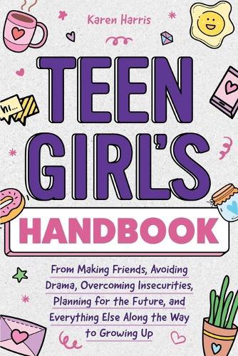 Teen Girl's Handbook: From Making Friends, Avoiding Drama, Overcoming Insecurities, Planning for the Future, and Everything Else Along the Way to Growing Up  by Karen Harris at Abbey's Bookshop, 