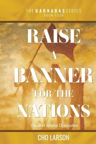 Raise a Banner for the Nations: Go and Make Disciples  by Cho Larson at Abbey's Bookshop, 