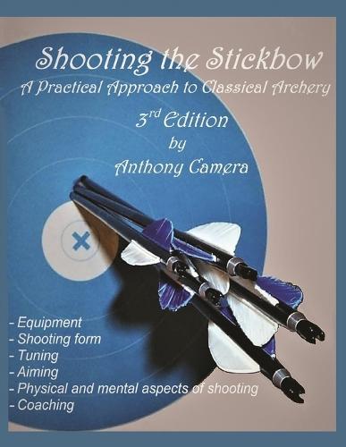 Shooting the Stickbow: A Practical Approach to Classical Archery, Third Edition  by Anthony Camera at Abbey's Bookshop, 