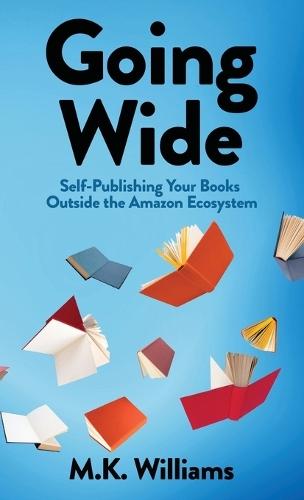 Going Wide: Self-Publishing Your Books Outside The Amazon Ecosystem  by M K Williams at Abbey's Bookshop, 