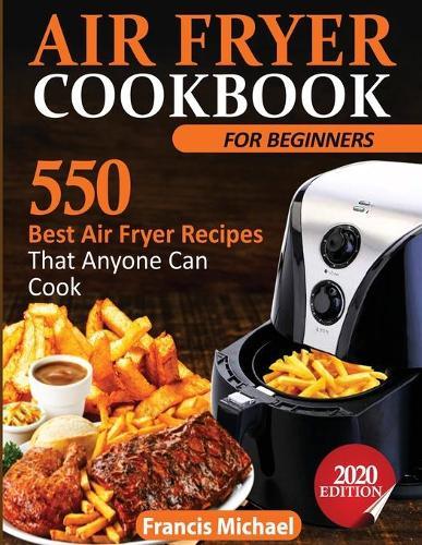 Air Fryer Cookbook for Beginners: 550 Best Air Fryer Recipes That Anyone Can Cook  by Francis Michael at Abbey's Bookshop, 