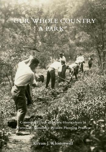 Our Whole Country a Park: Community Days and Civic Horticulture in Warren H. Manning's Modern Planning Practice  by Kevan J Klosterwill at Abbey's Bookshop, 