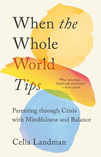 When the Whole World Tips: Parenting through Crisis with Mindfulness and Balance  by Celia Landman at Abbey's Bookshop, 