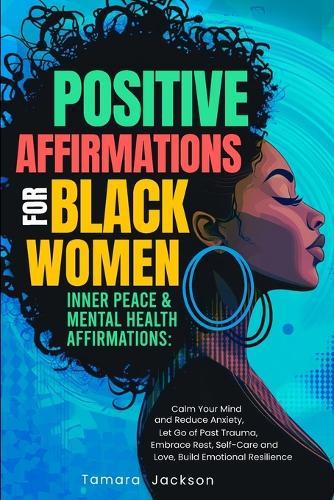 Positive Affirmations for Black Women: Inner Peace & Mental Health Affirmations: Calm Your Mind and Reduce Anxiety, Let Go of Past Trauma, Embrace Rest, Self-Care and Love, Build Emotional Resilience  by Tamara Jackson at Abbey's Bookshop, 