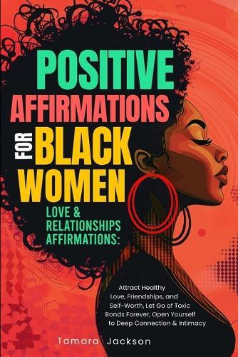 Positive Affirmations for Black Women: Love & Relationships Affirmations: Attract Healthy Love, Friendships, and Self-Worth, Let Go of Toxic Bonds Forever, Open Yourself to Deep Connection & Intimacy: Love & Relationships Affirmations:  by Tamara Jackson at Abbey's Bookshop, 