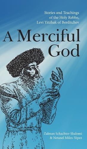 A Merciful God: Stories and Teachings of the Holy Rebbe, Levi Yitzhak of Berditchev  by Zalman Schachter-Shalomi at Abbey's Bookshop, 