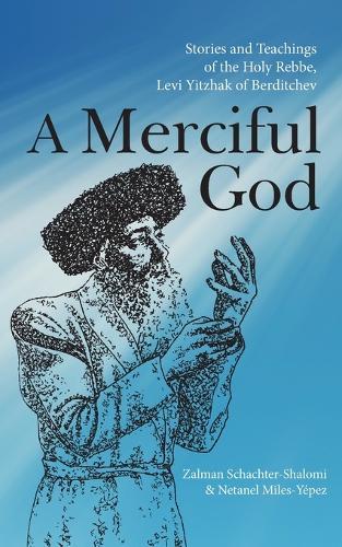 A Merciful God: Stories and Teachings of the Holy Rebbe, Levi Yitzhak of Berditchev  by Zalman Schachter-Shalomi at Abbey's Bookshop, 