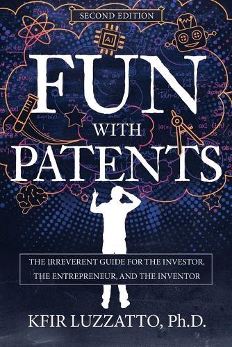 Fun with Patents: The Irreverent Guide for the Investor, the Entrepreneur, and the Inventor (Second Edition)  by Kfir Luzzatto at Abbey's Bookshop, 