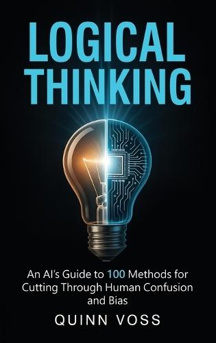 Logical Thinking: An AI's Guide to 100 Methods for Cutting Through Human Confusion and Bias  by Quinn Voss at Abbey's Bookshop, 