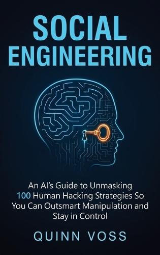 Social Engineering: An AI's Guide to Unmasking 100 Human Hacking Strategies So You Can Outsmart Manipulation and Stay in Control  by Quinn Voss at Abbey's Bookshop, 
