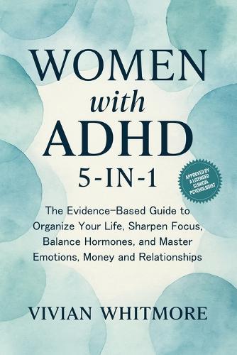 Women with ADHD 5-in-1: The Evidence-Based Guide to Organize Your Life, Sharpen Focus, Balance Hormones, and Master Emotions, Money and Relationships  by Vivian Whitmore at Abbey's Bookshop, 
