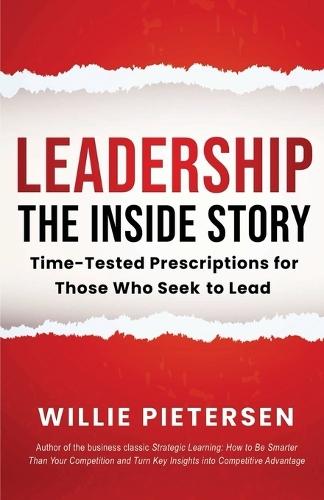 Leadership--The Inside Story: Time-Tested Prescriptions for Those Who Seek To Lead  by Willie Pietersen at Abbey's Bookshop, 