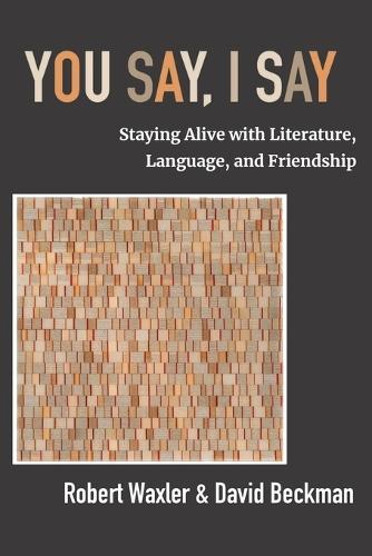 You Say, I Say: Staying Alive with Literature, Language, and Friendship  by Robert Waxler at Abbey's Bookshop, 