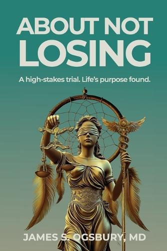 About Not Losing: A high-stakes trial. Life's purpose found.  by James Stanley Ogsbury at Abbey's Bookshop, 