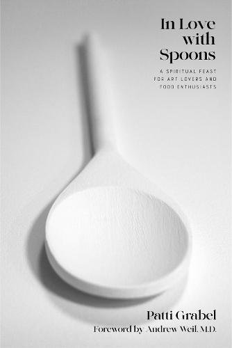 In Love with Spoons: A Spiritual Journey for Art Lovers and Food Enthusiasts  by Patti Grabel at Abbey's Bookshop, 