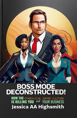 Boss Mode Deconstructed: How the Diabolical Grind Culture is Killing You and Your Business