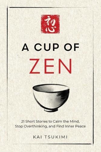 A Cup of Zen: 21 Short Stories to Calm the Mind, Stop Overthinking, and Find Inner Peace - Includes Reflections for Beginners  by Kai Tsukimi at Abbey's Bookshop, 