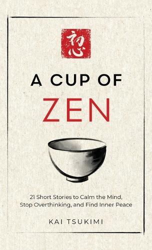 A Cup of Zen: 21 Short Stories to Calm the Mind, Stop Overthinking, and Find Inner Peace - Includes Reflections for Beginners  by Kai Tsukimi at Abbey's Bookshop, 