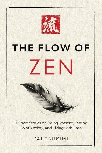 The Flow of Zen: 21 Short Stories on Being Present, Letting Go of Anxiety, and Living with Ease - Includes Reflections for Beginners  by Kai Tsukimi at Abbey's Bookshop, 