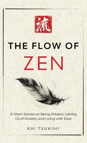 The Flow of Zen: 21 Short Stories on Being Present, Letting Go of Anxiety, and Living with Ease - Includes Reflections for Beginners  by Kai Tsukimi at Abbey's Bookshop, 
