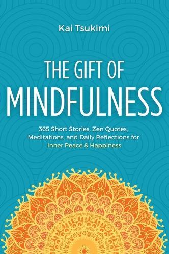 The Gift of Mindfulness: 365 Short Stories, Zen Quotes, Meditations, and Daily Reflections for Inner Peace & Happiness  by Kai Tsukimi at Abbey's Bookshop, 