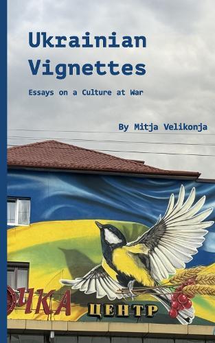Ukrainian Vignettes: Street Art, Resilience, and Cultural Survival in Wartime  by Mitja Velikonja at Abbey's Bookshop, 