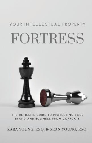 Your Intellectual Property Fortress: The Ultimate Guide to Protecting Your Brand and Business From Copycats  by Esq Zara Young at Abbey's Bookshop, 