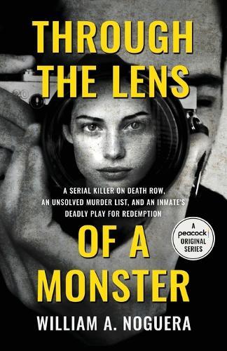 Through the Lens of a Monster: A Serial Killer on Death Row, an Unsolved Murder List, and an Inmate's Deadly Play for Redemption  by William A Noguera at Abbey's Bookshop, 