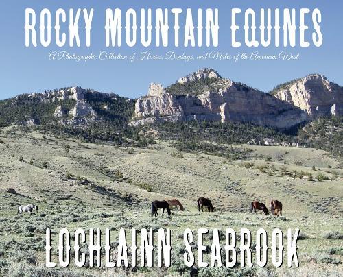 Rocky Mountain Equines: A Photographic Collection of Horses, Donkeys, and Mules of the American West  by Lochlainn Seabrook at Abbey's Bookshop, 