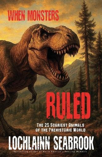 When Monsters Ruled: The 25 Scariest Animals of the Prehistoric World  by Lochlainn Seabrook at Abbey's Bookshop, 