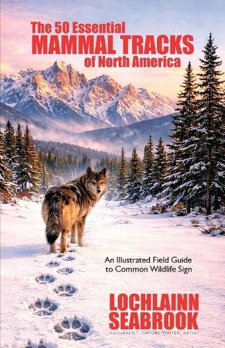 The 50 Essential Mammal Tracks of North America: An Illustrated Field Guide to Common Wildlife Sign  by Lochlainn Seabrook at Abbey's Bookshop, 
