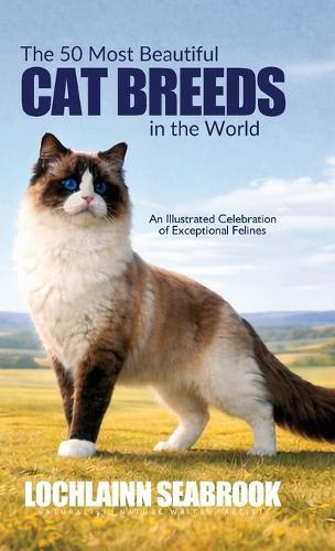 The 50 Most Beautiful Cat Breeds in the World: An Illustrated Celebration of Exceptional Felines  by Lochlainn Seabrook at Abbey's Bookshop, 
